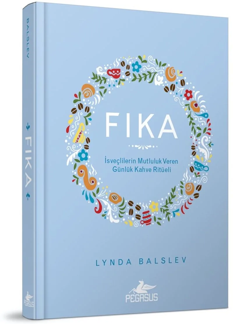 Fika: İsveçlilerin Mutluluk Veren Günlük Kahve Ritüeli (Ciltli)