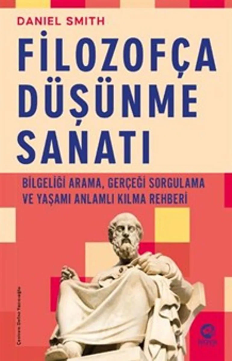 Filozofça Düşünme Sanatı Bilgeliği Arama, Gerçeği Sorgulama ve Yaşamı Anlamlı Kılma Rehberi
