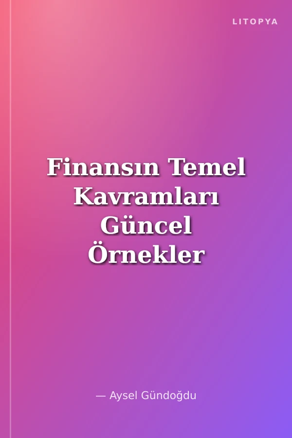 Finansın Temel Kavramları Güncel Örnekler ve Yaklaşımlar ile