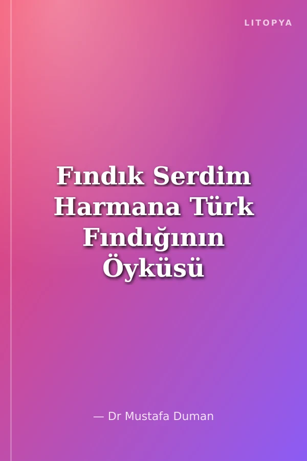 Fındık Serdim Harmana Türk Fındığının Öyküsü