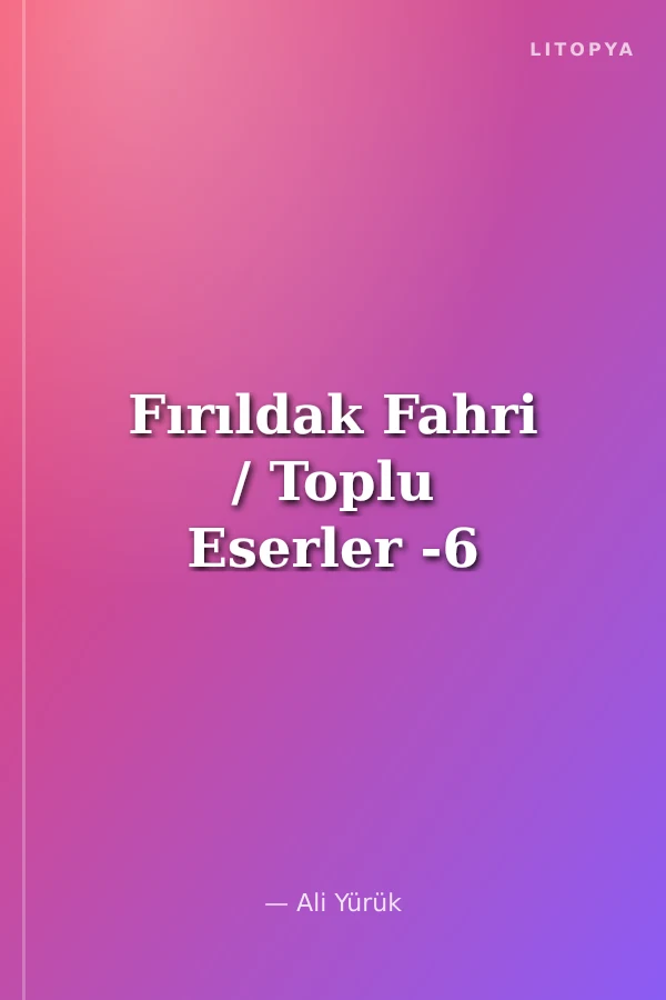 Fırıldak Fahri / Toplu Eserler -6