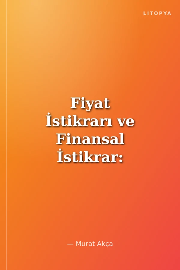 Fiyat İstikrarı ve Finansal İstikrar: Türkiye Ekonomisi Üzerine Bir Analiz
