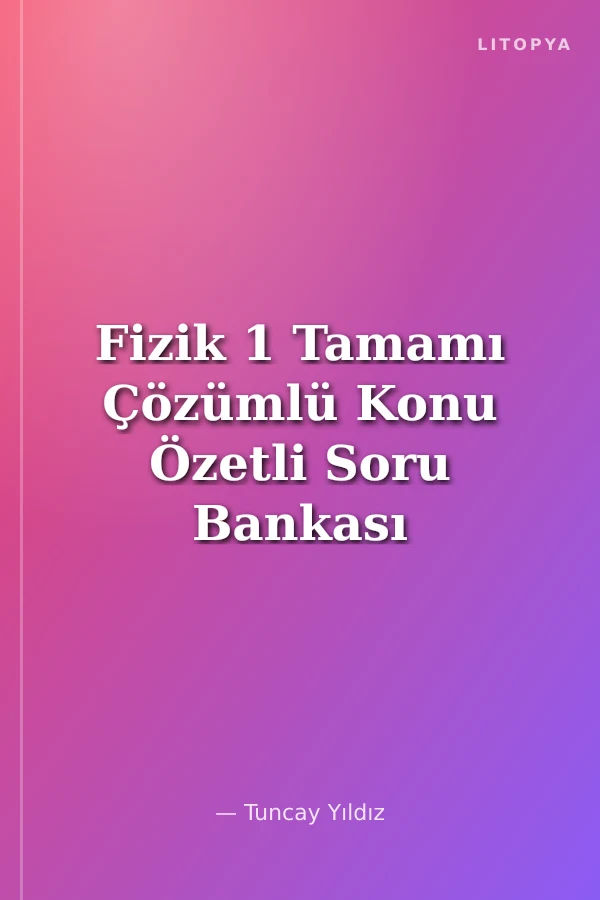 Fizik 1 Tamamı Çözümlü Konu Özetli Soru Bankası