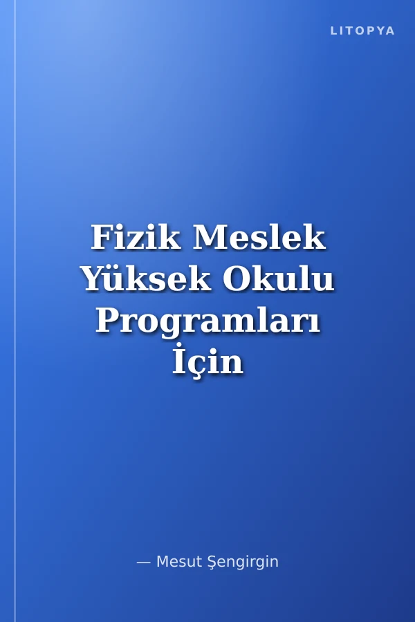 Fizik Meslek Yüksek Okulu Programları İçin (Teknolojinin Bilimsel İlkeleri)
