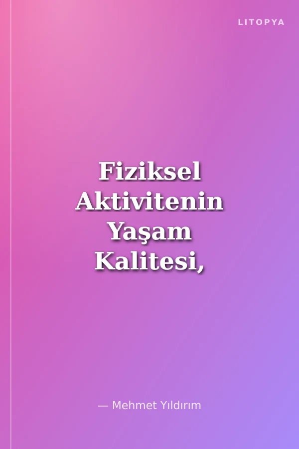 Fiziksel Aktivitenin Yaşam Kalitesi, Akademik Başarı ve Sosyalleşme Üzerine Etkisi