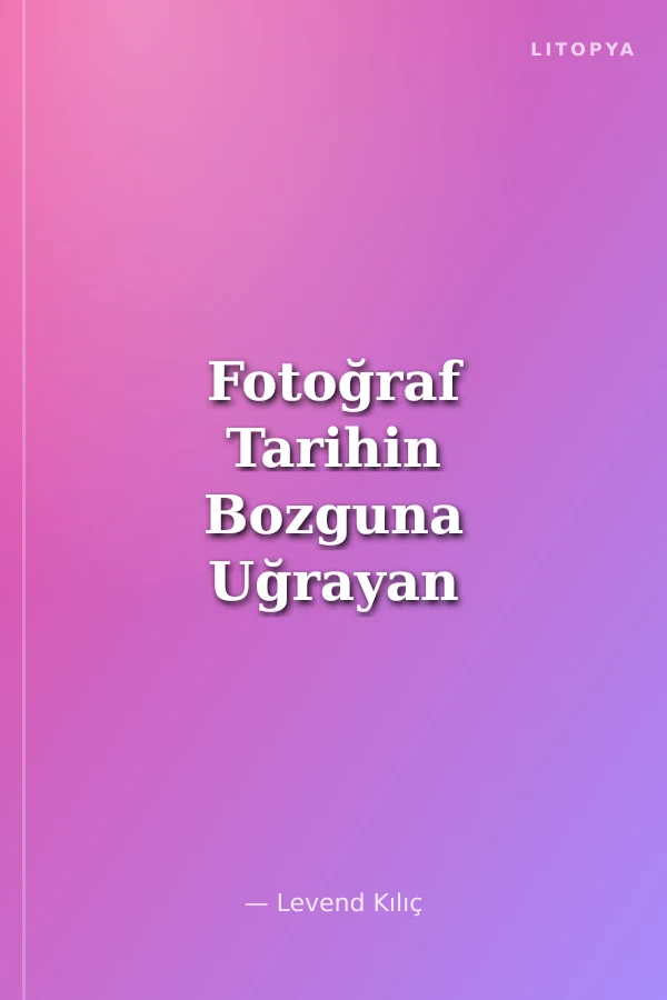 Fotoğraf Tarihin Bozguna Uğrayan Oyunu