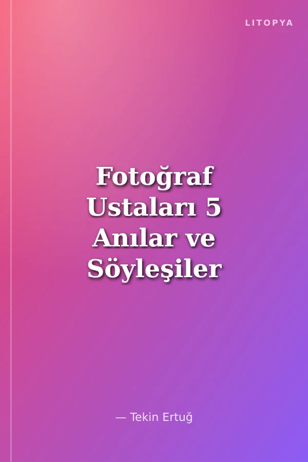 Fotoğraf Ustaları 5 Anılar ve Söyleşiler
