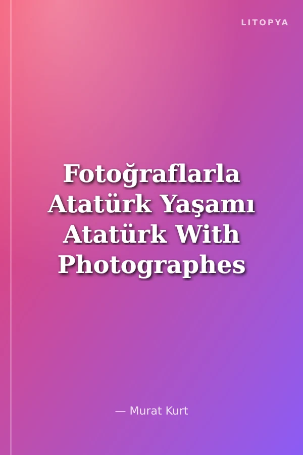 Fotoğraflarla Atatürk Yaşamı Atatürk With Photographes His Life