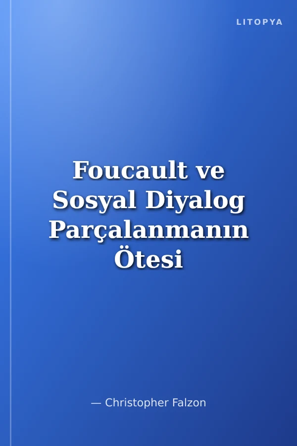 Foucault ve Sosyal Diyalog Parçalanmanın Ötesi