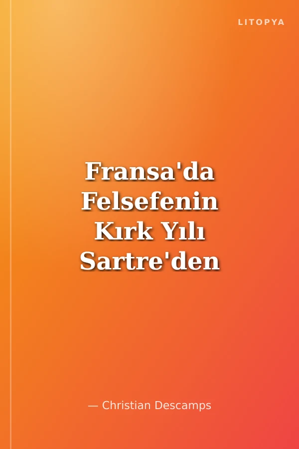 Fransa'da Felsefenin Kırk Yılı Sartre'den Deleuze'e Tekil Düşünce