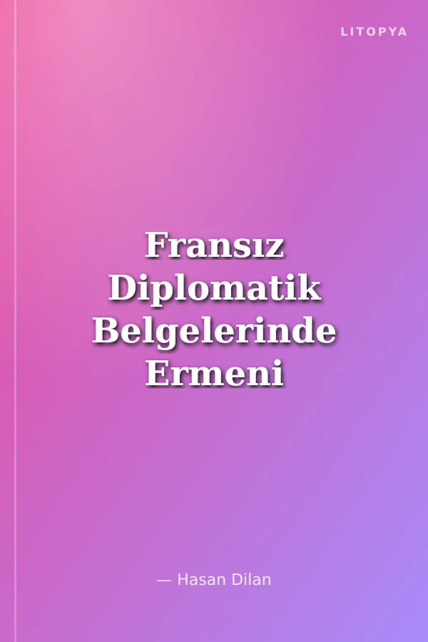 Fransız Diplomatik Belgelerinde Ermeni Olayları (1914-1918) Cilt 5