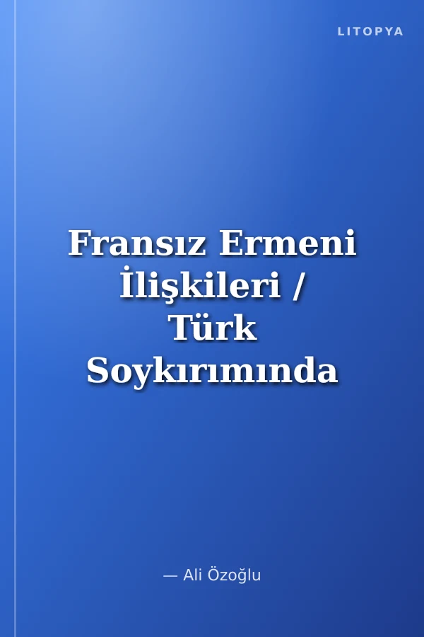 Fransız Ermeni İlişkileri / Türk Soykırımında