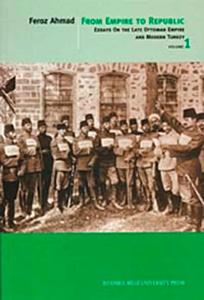From Empire To Republic Volume 1 Essays On The Late Ottoman Empire And Modern Turkey