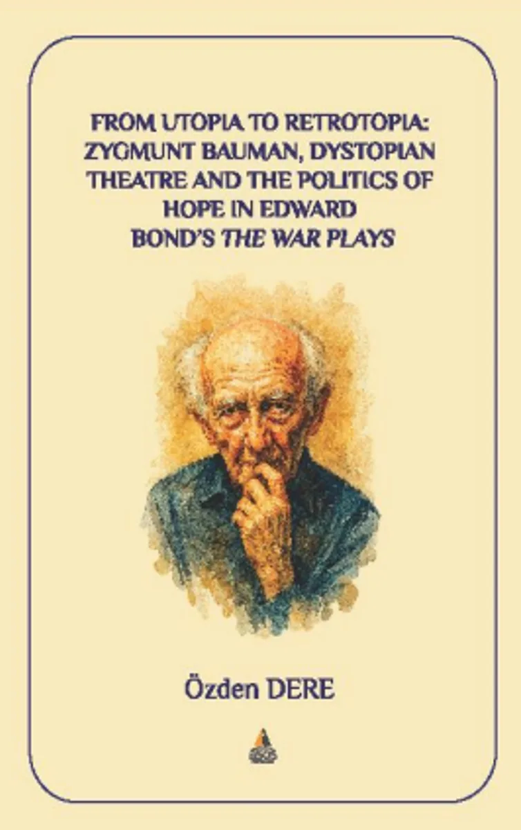 From Utopia to Retrotopia: Zygmunt Bauman, Dystopian Theatre and the Politics of Hope in Edward Bond’s the War Plays