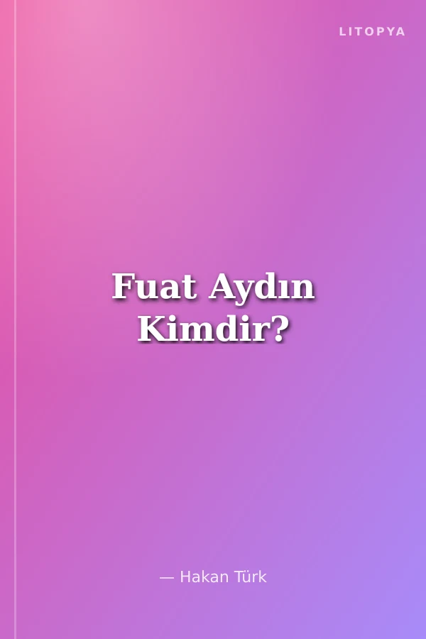 Fuat Aydın Kimdir?