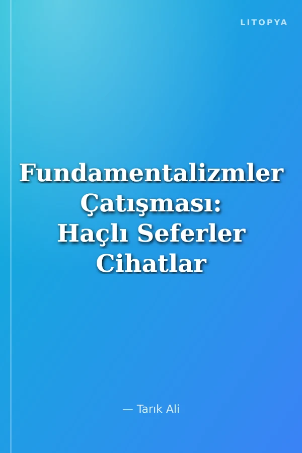 Fundamentalizmler Çatışması: Haçlı Seferler Cihatlar ve Modernite