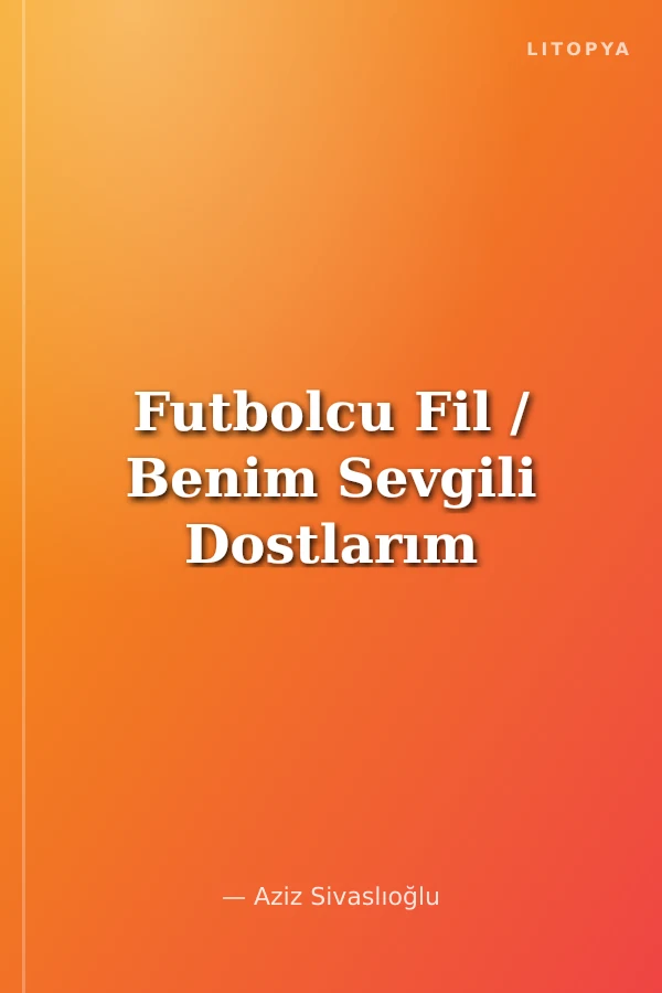 Futbolcu Fil / Benim Sevgili Dostlarım