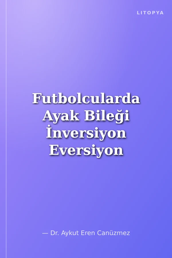 Futbolcularda Ayak Bileği İnversiyon Eversiyon Proprioseptif Antrenmanlarının Topa Vuruş Sürati, İsabeti ve Vücut Dengesi Üzerine Etkileri