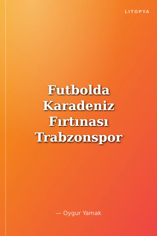 Futbolda Karadeniz Fırtınası Trabzonspor Otuzbeş Yıllık Öykü