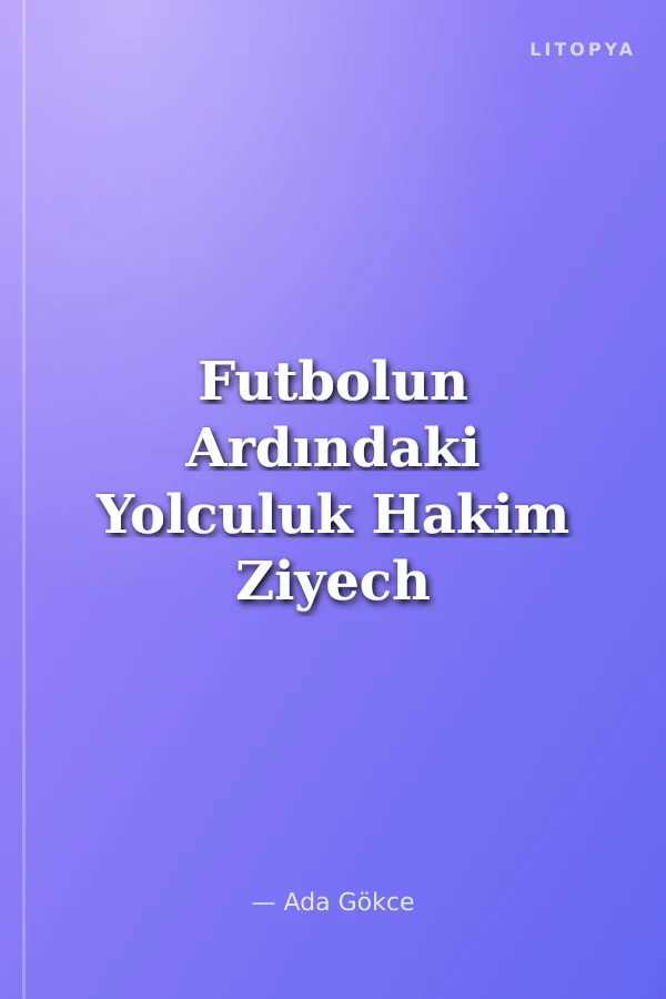 Futbolun Ardındaki Yolculuk Hakim Ziyech