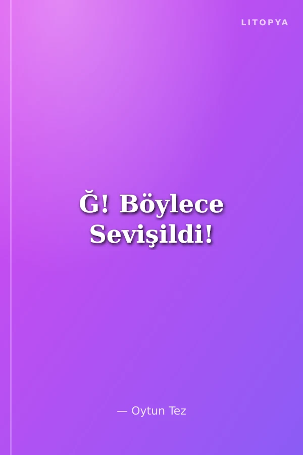 Ğ! Böylece Sevişildi!