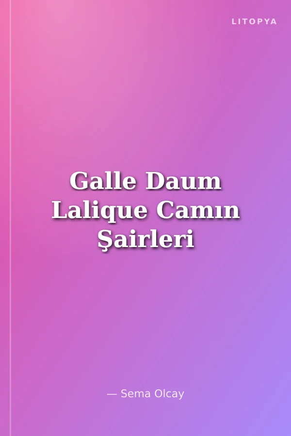 Galle Daum Lalique Camın Şairleri