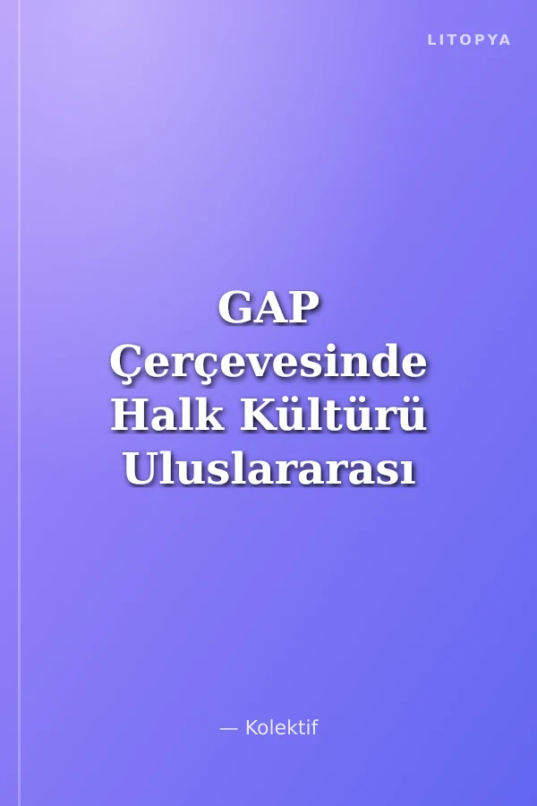 GAP Çerçevesinde Halk Kültürü Uluslararası Sempozyumu Bildirileri