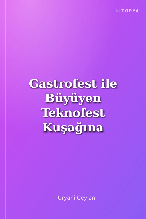 Gastrofest ile Büyüyen Teknofest Kuşağına Destan