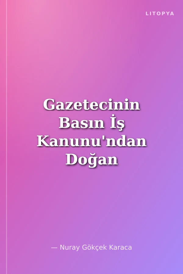 Gazetecinin Basın İş Kanunu'ndan Doğan Hakları ve Sorumlulukları 5953 Sayılı Basın İş Kanunu ve Uygulaması