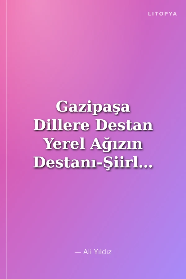 Gazipaşa Dillere Destan Yerel Ağızın Destanı-Şiirler