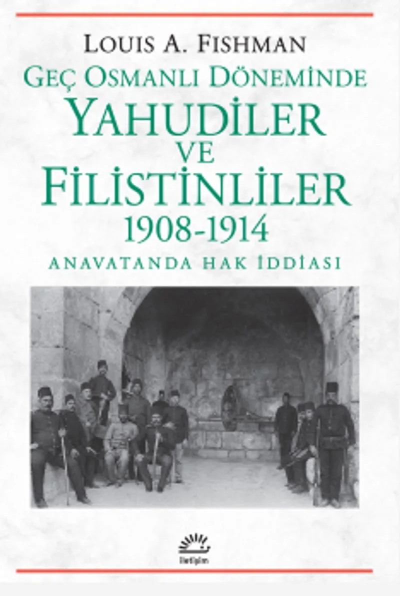 Geç Osmanlı Döneminde Yahudiler ve Filistinliler 1908-1914 Anavatanda Hak İddiası