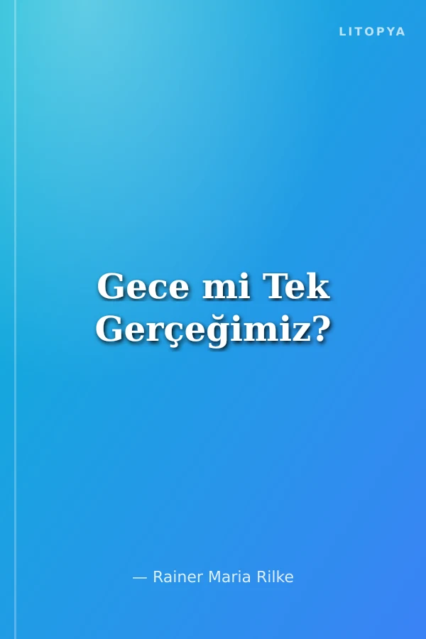 Gece mi Tek Gerçeğimiz?