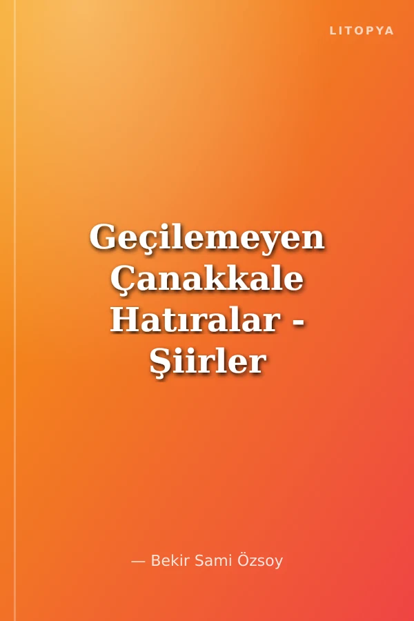 Geçilemeyen Çanakkale Hatıralar - Şiirler - Destanlar