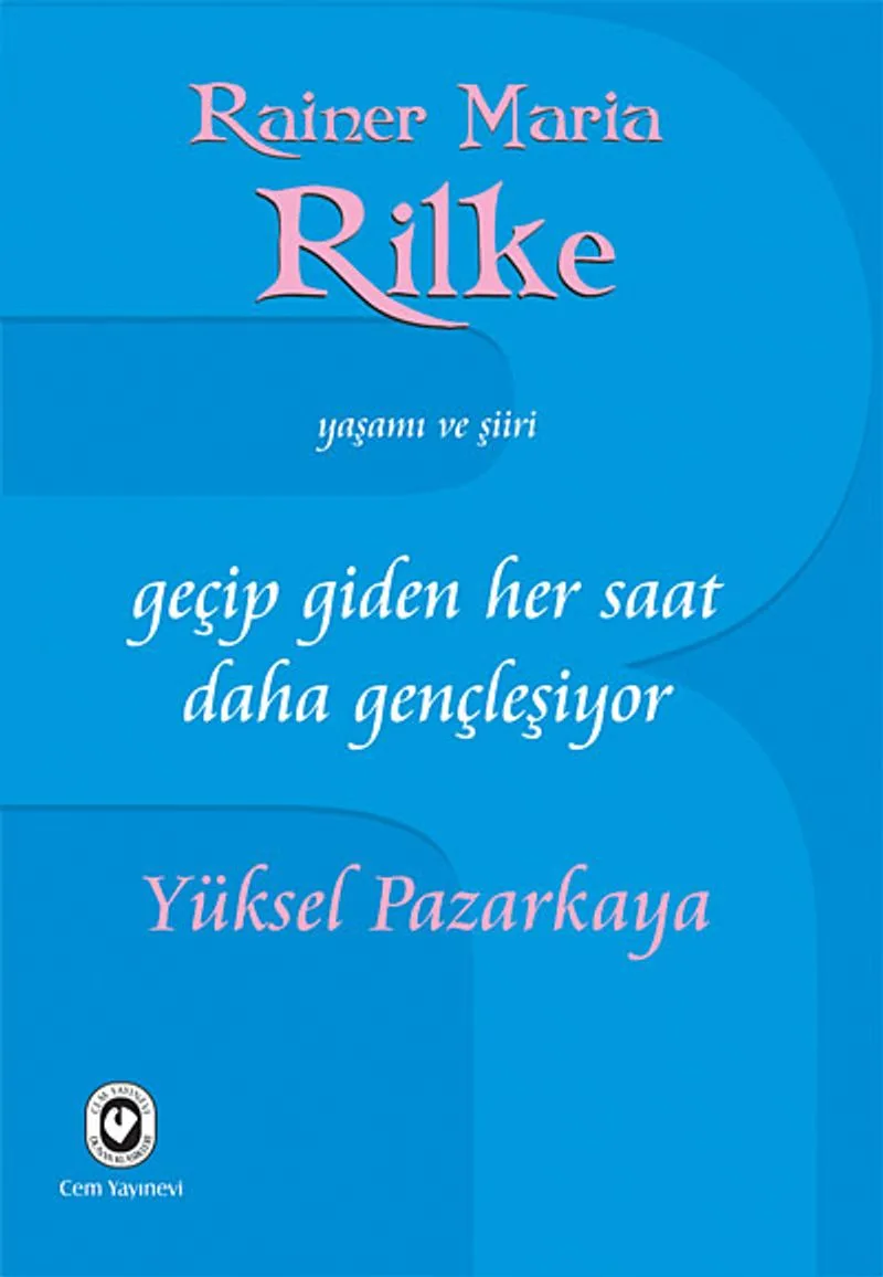 Geçip Giden Her Saat Daha Gençleşiyor Rainer Maria Rilke'nin Yaşamı ve Şiiri