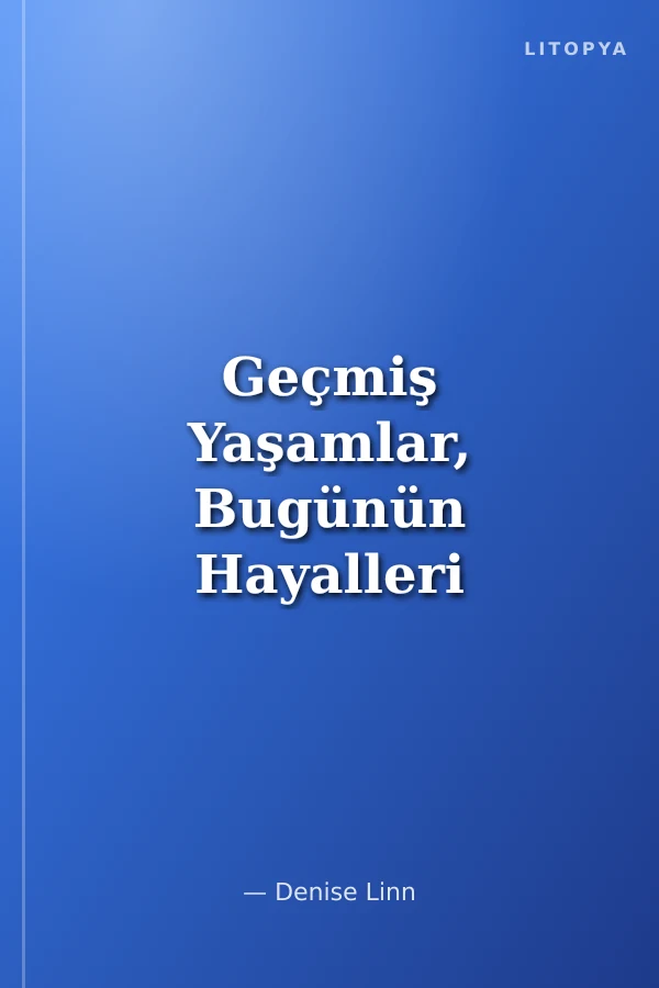 Geçmiş Yaşamlar, Bugünün Hayalleri