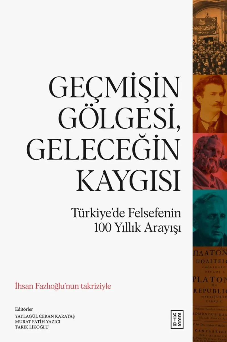 Geçmişin Gölgesi, Geleceğin Kaygısı Türkiye'de Felsefenin 100 Yıllık Arayışı