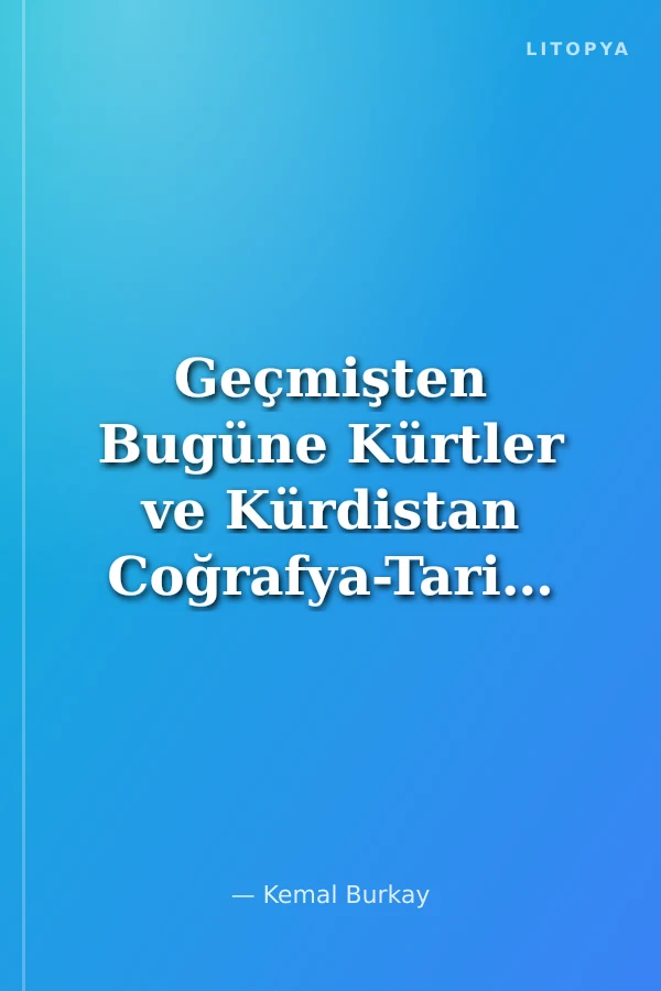 Geçmişten Bugüne Kürtler ve Kürdistan Coğrafya-Tarih-Edebiyat Cilt: 1