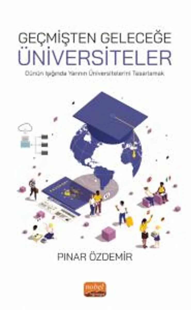 Geçmişten Geleceğe Üniversiteler Dünün Işığında Yarının Üniversitelerini Tasarlamak