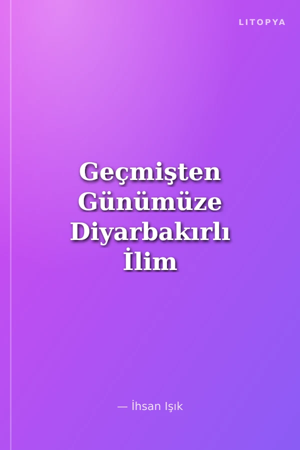 Geçmişten Günümüze Diyarbakırlı İlim Adamları Yazarlar ve Sanatçılar