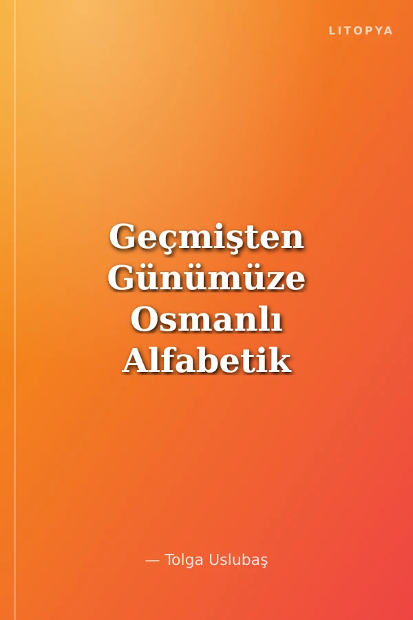 Geçmişten Günümüze Osmanlı Alfabetik Osmanlı Tarihi