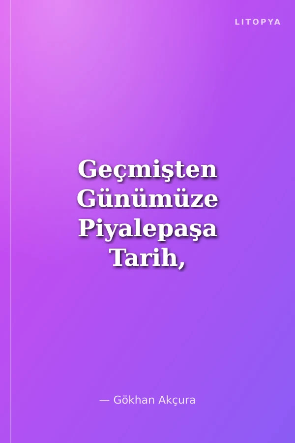 Geçmişten Günümüze Piyalepaşa Tarih, Yapılar ve Semt