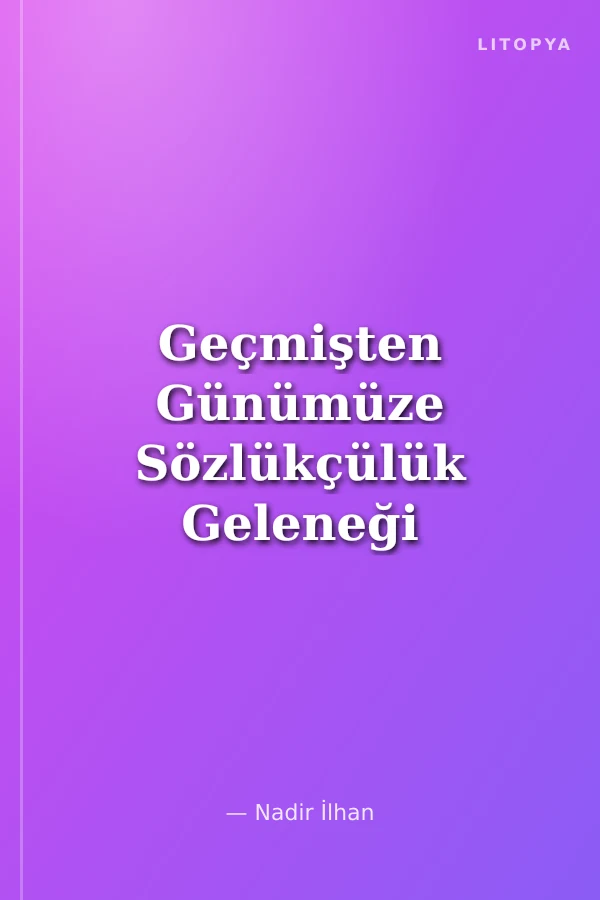 Geçmişten Günümüze Sözlükçülük Geleneği ve Türk Dili Sözlükleri