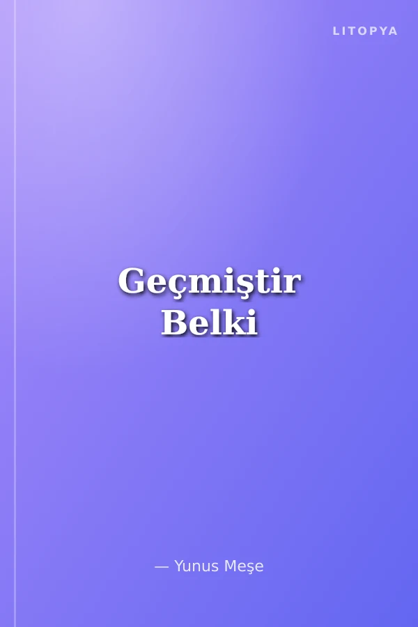 Geçmiştir Belki