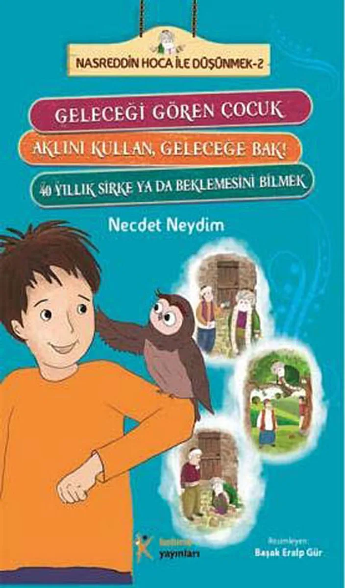 Geleceği Gören Çocuk - Aklını Kullan, Geleceğe Bak! - 40 Yıllık Sirke ya da Beklemesini Bilmek Nasreddin Hoca ile Düşünmek -2