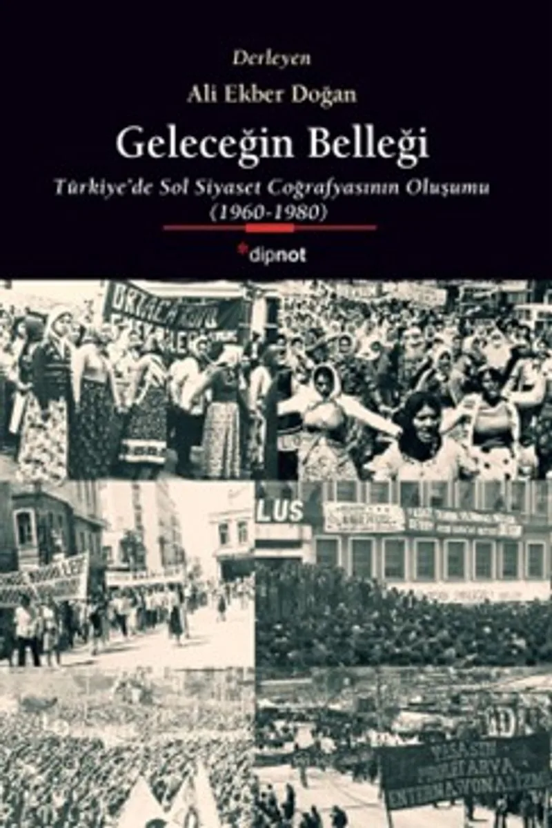 Geleceğin Belleği Türkiye'de Sol Siyaset Coğrafyasının Oluşumu 1960-1980