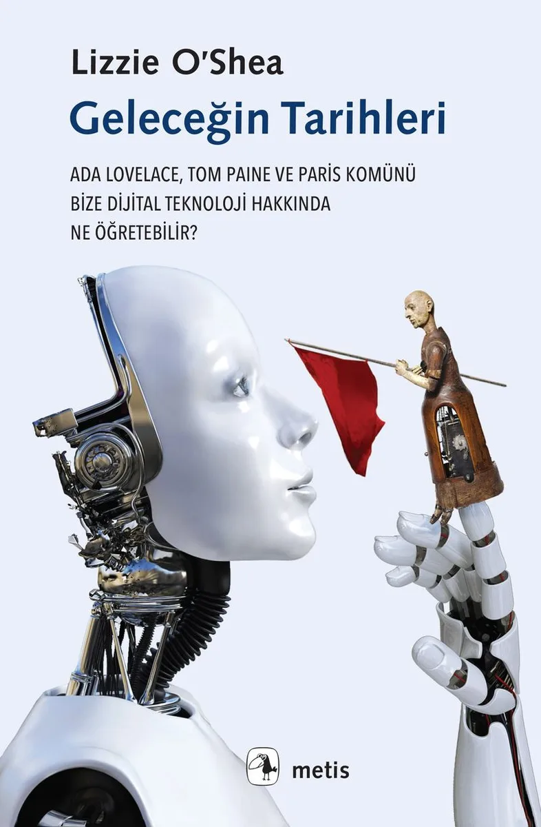 Geleceğin Tarihleri Ada Lovelace, Tom Paine ve Paris Komünü Bize Dijital Teknoloji Hakkında Ne Öğretebilir?