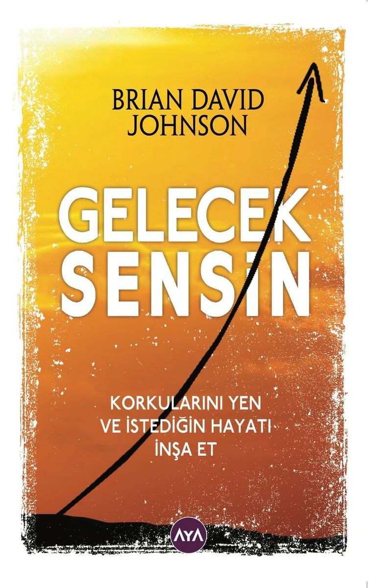 Gelecek Sensin Korkularını Yen ve İstediğin Hayatı İnşa Et