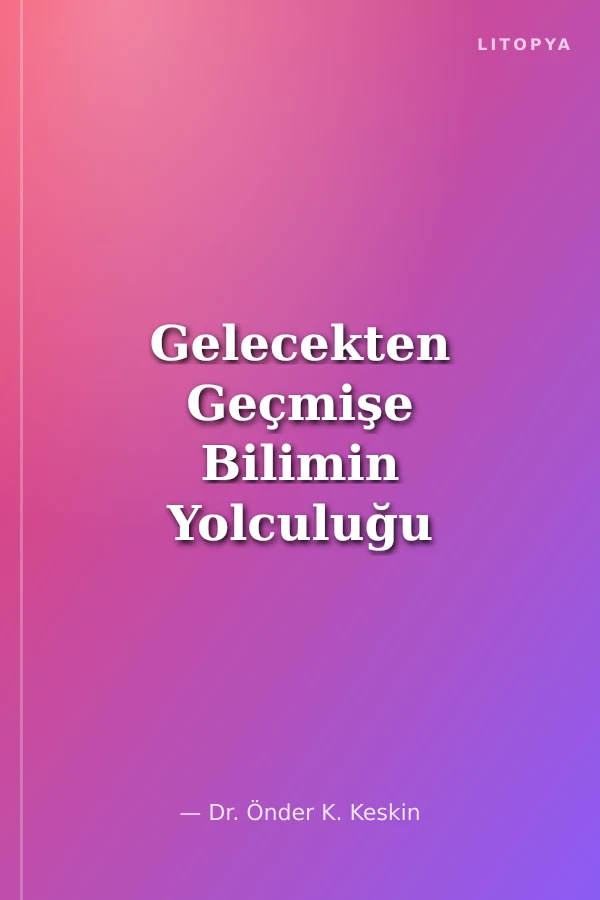 Gelecekten Geçmişe Bilimin Yolculuğu Politikalar-Olaylar ve Dönemler