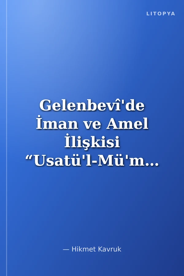 Gelenbevî'de İman ve Amel İlişkisi “Usatü'l-Mü'minîn” Adlı Risalesi (Tahlil, Tahkik ve Tercüme)