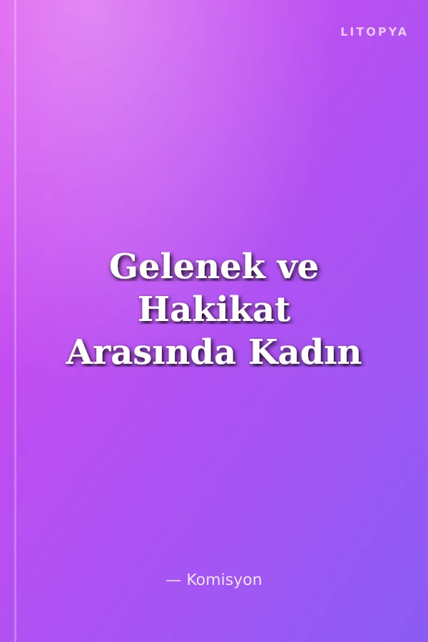 Gelenek ve Hakikat Arasında Kadın